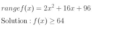 The range of f(x)=2x^2+16x+96 is f(x)>= 64